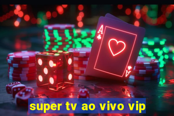 super tv ao vivo vip